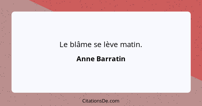 Le blâme se lève matin.... - Anne Barratin