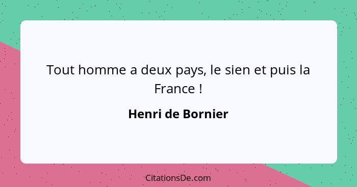 Tout homme a deux pays, le sien et puis la France !... - Henri de Bornier