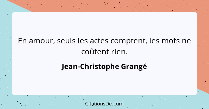 En amour, seuls les actes comptent, les mots ne coûtent rien.... - Jean-Christophe Grangé