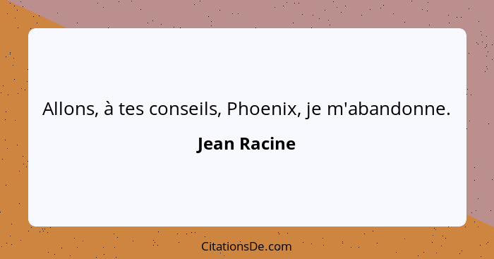 Allons, à tes conseils, Phoenix, je m'abandonne.... - Jean Racine