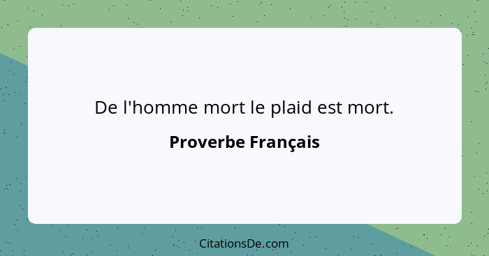 De l'homme mort le plaid est mort.... - Proverbe Français