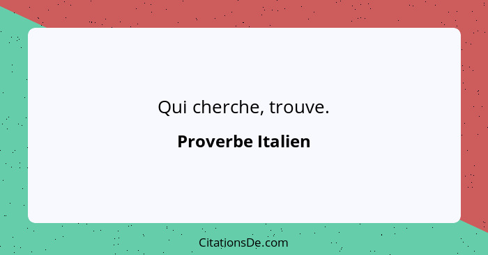 Qui cherche, trouve.... - Proverbe Italien