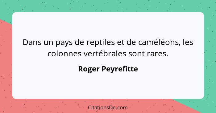 Dans un pays de reptiles et de caméléons, les colonnes vertébrales sont rares.... - Roger Peyrefitte