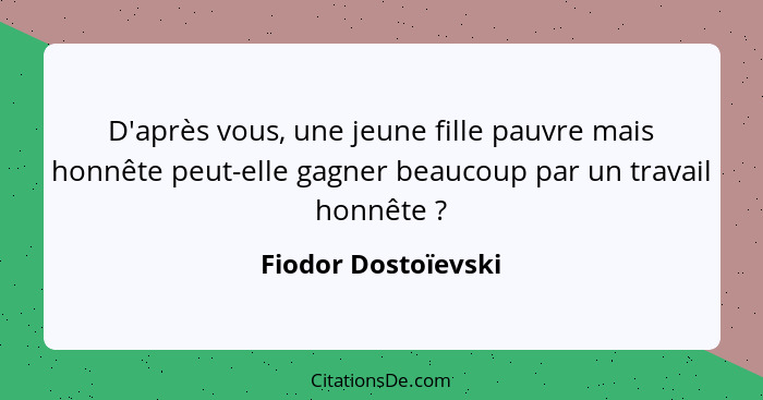 D'après vous, une jeune fille pauvre mais honnête peut-elle gagner beaucoup par un travail honnête ?... - Fiodor Dostoïevski