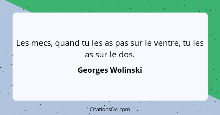 Les mecs, quand tu les as pas sur le ventre, tu les as sur le dos.... - Georges Wolinski