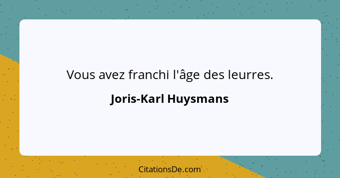 Vous avez franchi l'âge des leurres.... - Joris-Karl Huysmans