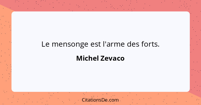 Le mensonge est l'arme des forts.... - Michel Zevaco