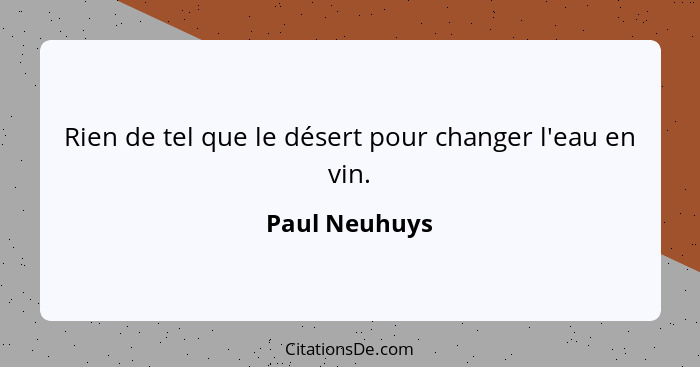 Rien de tel que le désert pour changer l'eau en vin.... - Paul Neuhuys