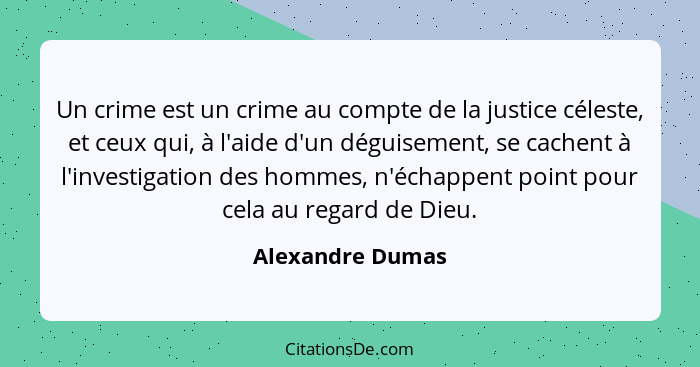 Un crime est un crime au compte de la justice céleste, et ceux qui, à l'aide d'un déguisement, se cachent à l'investigation des homm... - Alexandre Dumas