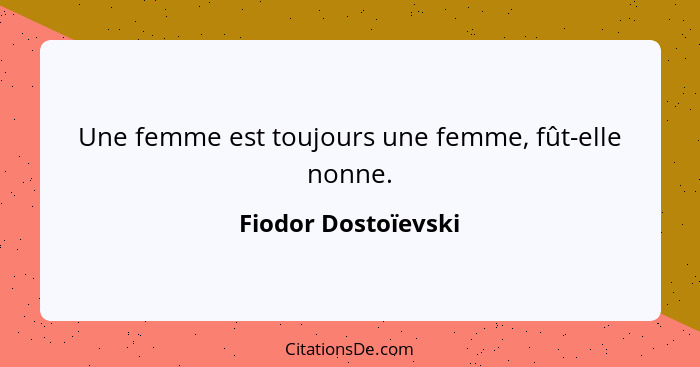 Une femme est toujours une femme, fût-elle nonne.... - Fiodor Dostoïevski