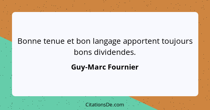 Bonne tenue et bon langage apportent toujours bons dividendes.... - Guy-Marc Fournier