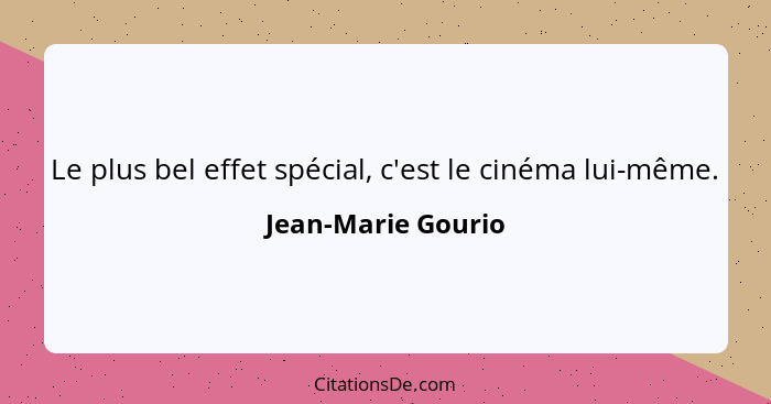 Le plus bel effet spécial, c'est le cinéma lui-même.... - Jean-Marie Gourio