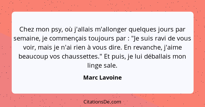 Chez mon psy, où j'allais m'allonger quelques jours par semaine, je commençais toujours par : "Je suis ravi de vous voir, mais je... - Marc Lavoine