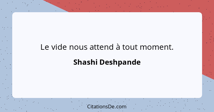 Le vide nous attend à tout moment.... - Shashi Deshpande