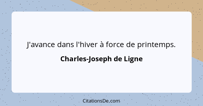 J'avance dans l'hiver à force de printemps.... - Charles-Joseph de Ligne