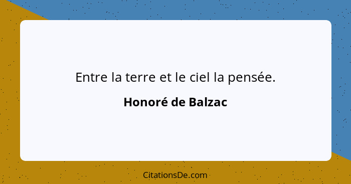 Entre la terre et le ciel la pensée.... - Honoré de Balzac