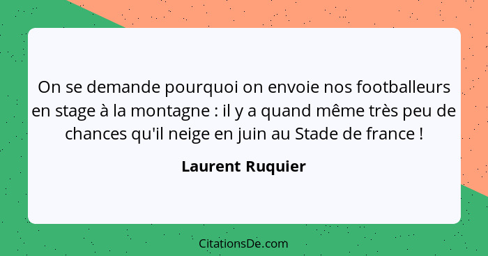 On se demande pourquoi on envoie nos footballeurs en stage à la montagne : il y a quand même très peu de chances qu'il neige en... - Laurent Ruquier