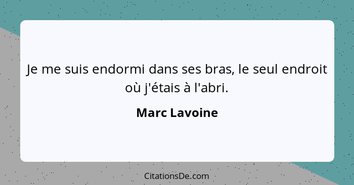 Je me suis endormi dans ses bras, le seul endroit où j'étais à l'abri.... - Marc Lavoine