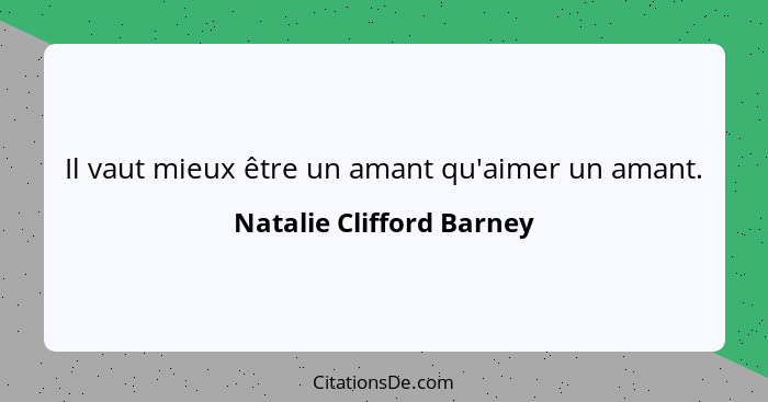 Il vaut mieux être un amant qu'aimer un amant.... - Natalie Clifford Barney