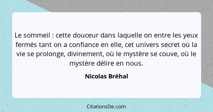 Le sommeil : cette douceur dans laquelle on entre les yeux fermés tant on a confiance en elle, cet univers secret où la vie se p... - Nicolas Bréhal