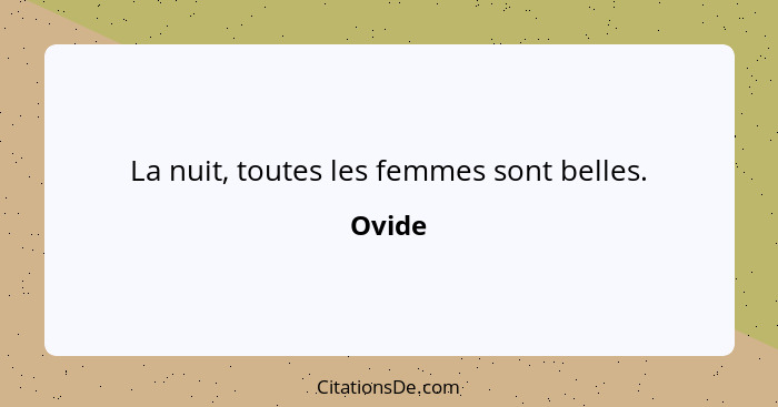 La nuit, toutes les femmes sont belles.... - Ovide