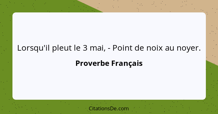 Lorsqu'il pleut le 3 mai, - Point de noix au noyer.... - Proverbe Français