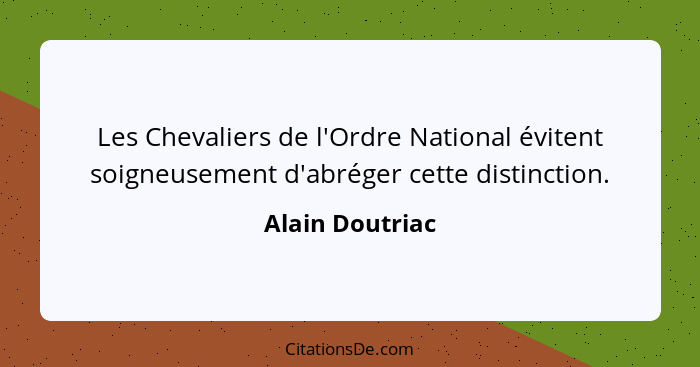 Les Chevaliers de l'Ordre National évitent soigneusement d'abréger cette distinction.... - Alain Doutriac