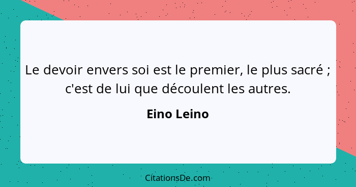 Le devoir envers soi est le premier, le plus sacré ; c'est de lui que découlent les autres.... - Eino Leino