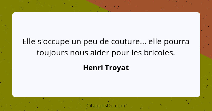 Elle s'occupe un peu de couture... elle pourra toujours nous aider pour les bricoles.... - Henri Troyat