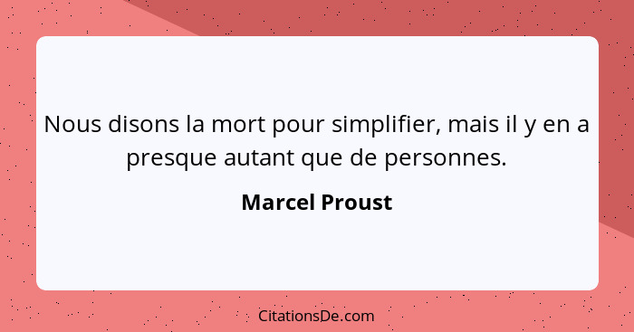 Nous disons la mort pour simplifier, mais il y en a presque autant que de personnes.... - Marcel Proust