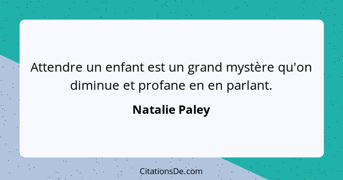 Attendre un enfant est un grand mystère qu'on diminue et profane en en parlant.... - Natalie Paley