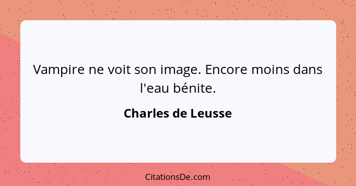 Vampire ne voit son image. Encore moins dans l'eau bénite.... - Charles de Leusse