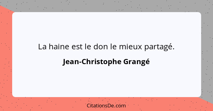 La haine est le don le mieux partagé.... - Jean-Christophe Grangé