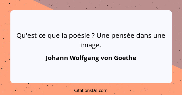 Qu'est-ce que la poésie ? Une pensée dans une image.... - Johann Wolfgang von Goethe