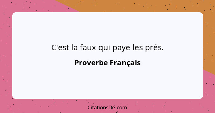 C'est la faux qui paye les prés.... - Proverbe Français