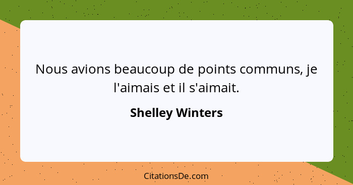 Nous avions beaucoup de points communs, je l'aimais et il s'aimait.... - Shelley Winters