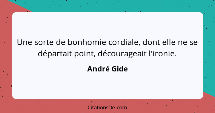 Une sorte de bonhomie cordiale, dont elle ne se départait point, décourageait l'ironie.... - André Gide