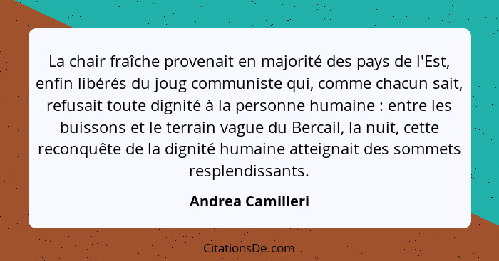 La chair fraîche provenait en majorité des pays de l'Est, enfin libérés du joug communiste qui, comme chacun sait, refusait toute d... - Andrea Camilleri