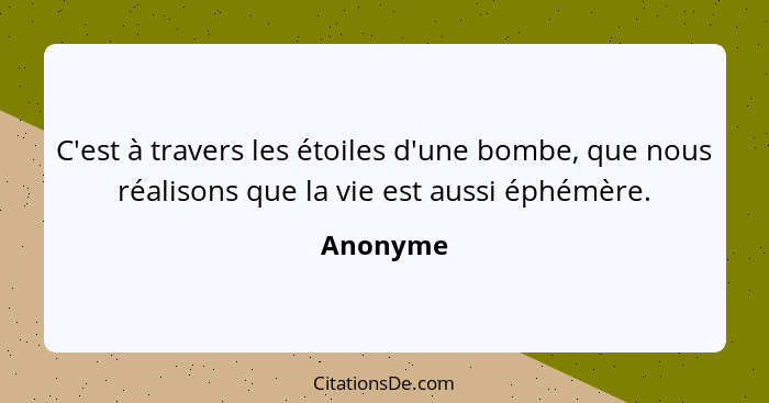 C'est à travers les étoiles d'une bombe, que nous réalisons que la vie est aussi éphémère.... - Anonyme