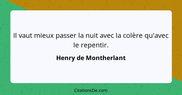 Il vaut mieux passer la nuit avec la colère qu'avec le repentir.... - Henry de Montherlant