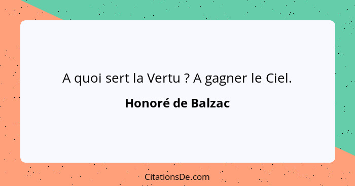 A quoi sert la Vertu ? A gagner le Ciel.... - Honoré de Balzac