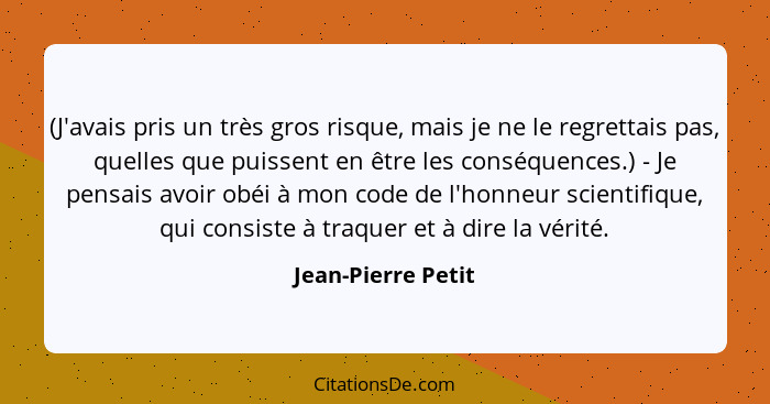 (J'avais pris un très gros risque, mais je ne le regrettais pas, quelles que puissent en être les conséquences.) - Je pensais avoi... - Jean-Pierre Petit