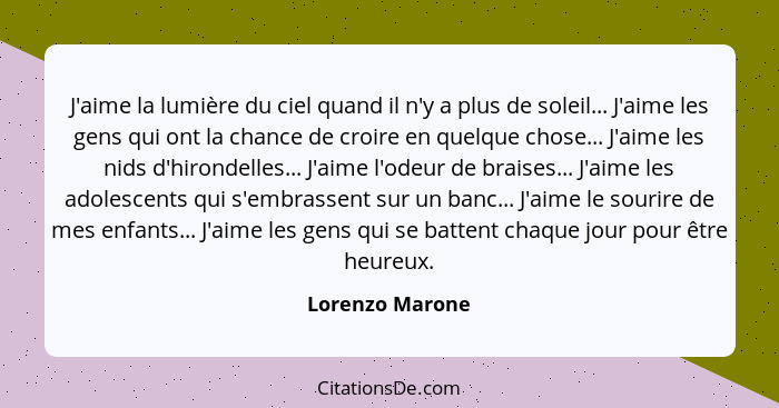 J'aime la lumière du ciel quand il n'y a plus de soleil... J'aime les gens qui ont la chance de croire en quelque chose... J'aime les... - Lorenzo Marone