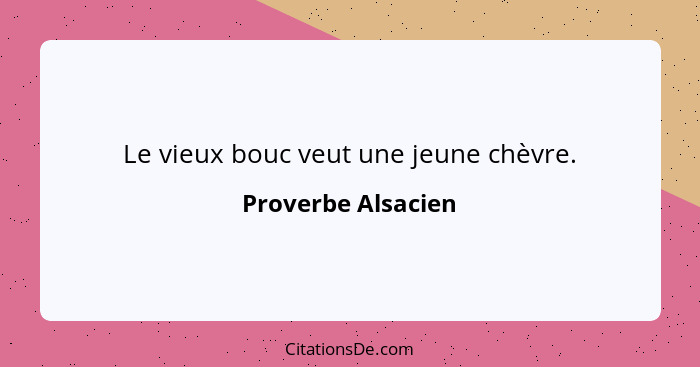 Le vieux bouc veut une jeune chèvre.... - Proverbe Alsacien