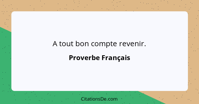 A tout bon compte revenir.... - Proverbe Français