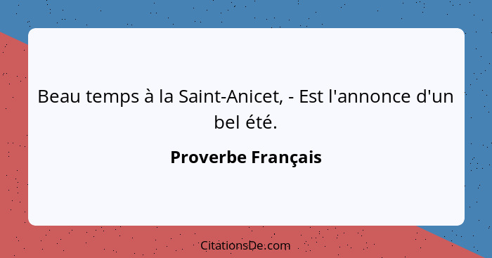 Beau temps à la Saint-Anicet, - Est l'annonce d'un bel été.... - Proverbe Français