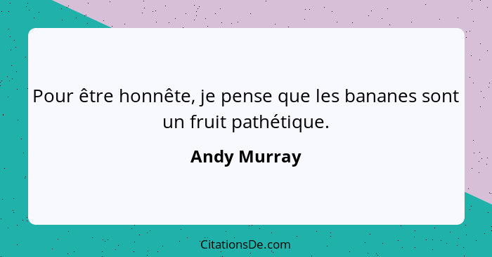 Pour être honnête, je pense que les bananes sont un fruit pathétique.... - Andy Murray