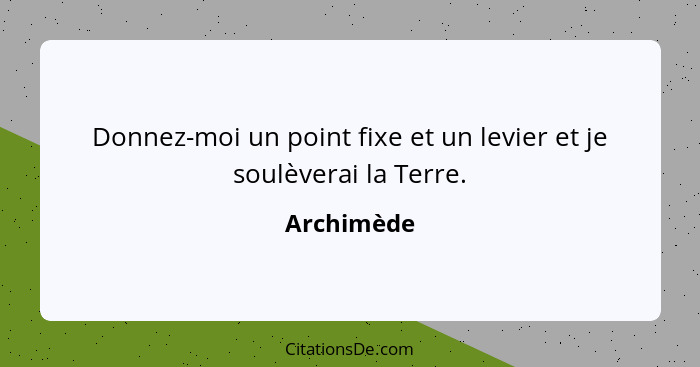 Donnez-moi un point fixe et un levier et je soulèverai la Terre.... - Archimède