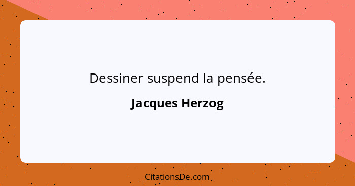 Dessiner suspend la pensée.... - Jacques Herzog