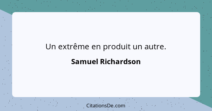 Un extrême en produit un autre.... - Samuel Richardson